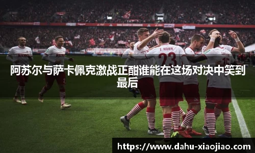 阿苏尔与萨卡佩克激战正酣谁能在这场对决中笑到最后